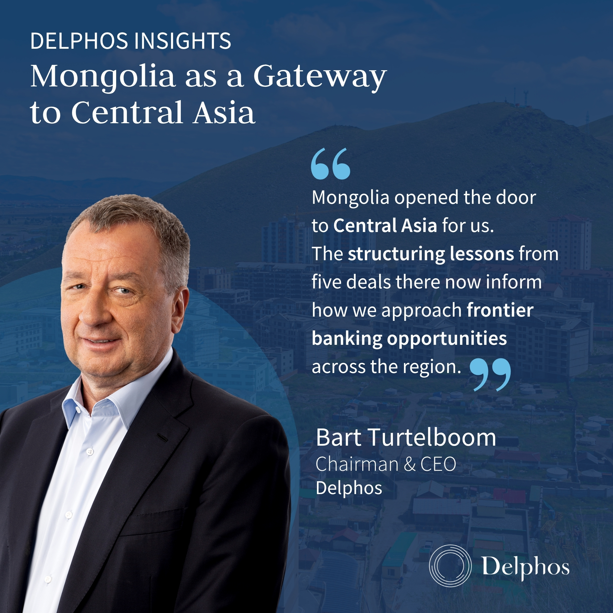 Portrait of Delphos CEO Bart Turtelboom alongside a quote about Mongolia serving as a gateway to Central Asia and shaping Delphos’ approach to frontier banking opportunities across the region.